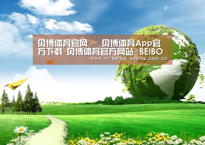 贝博体育，贝博体育官网，贝博体育官方网站，贝博体育App，贝博体育下载公司